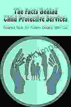 The Facts Behind Child Protective Services: Essential Tools For Parents Dealing With Cps: The Facts Of Child Protection Services