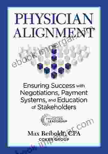 Physician Alignment: Ensuring Success With Negotiations Payment Systems And Education Of Stakeholders