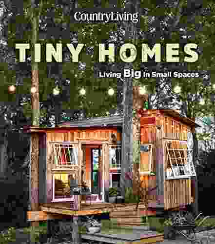 Country Living Tiny Homes: Living Big In Small Spaces