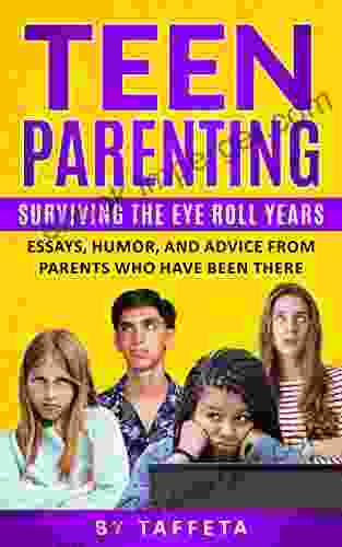 Teen Parenting: Surviving The Eye Roll Years: Essays Humor And Advice From Parents Who Have Been There