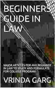 BEGINNERS GUIDE IN LAW: MAJOR ARTICLES FOR ANY BEGINNER IN LAW TO STUDY AND FORMULATE FOR COLLEGE PROGRAM