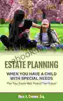 Estate Planning When You Have A Child With Special Needs: Plan Your Estate Well Protect Their Future