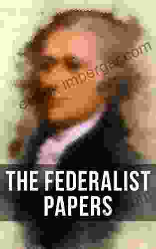 The Federalist Papers: Including Declaration of Independence United States Constitution