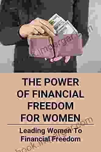 The Power Of Financial Freedom For Women: Leading Women To Financial Freedom: How To Plan Your Finances As A Woman