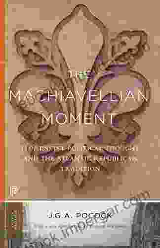 The Machiavellian Moment: Florentine Political Thought And The Atlantic Republican Tradition (Princeton Classics 25)