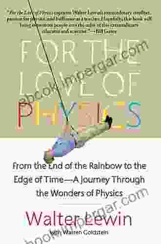 For The Love Of Physics: From The End Of The Rainbow To The Edge Of Time A Journey Through The Wonders Of Physics