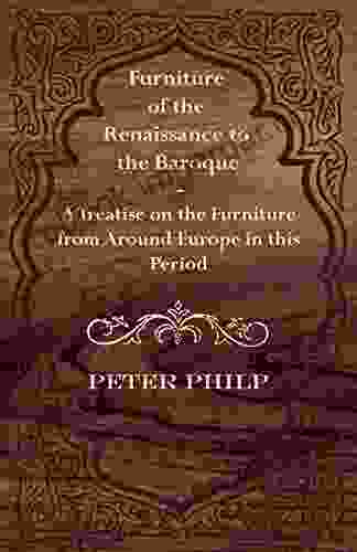 Furniture of the Renaissance to the Baroque A Treatise on the Furniture from Around Europe in this Period