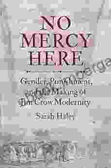 No Mercy Here: Gender Punishment And The Making Of Jim Crow Modernity (Justice Power And Politics)