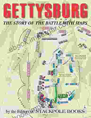 Gettysburg: The Story Of The Battle With Maps