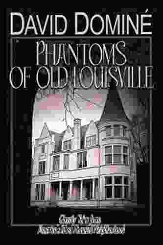 Phantoms Of Old Louisville: Ghostly Tales From America S Most Haunted Neighborhood