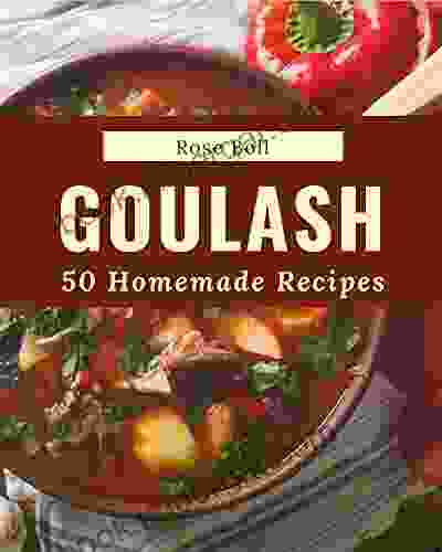 50 Homemade Goulash Recipes: A Goulash Cookbook For All Generation