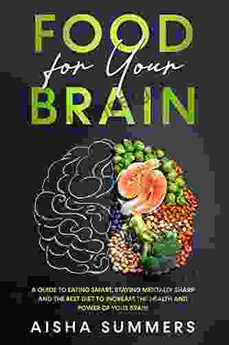 Food for your brain: A guide to eating smart staying mentally sharp and the best diet to increase the health and power of your brain