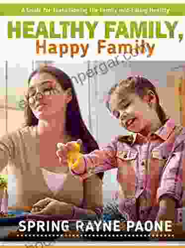 Healthy Family Happy Family: A Guide For Transitioning The Family Into Eating Healthy