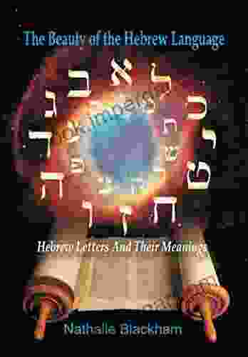 The Beauty Of The Hebrew Language: Hebrew Letters And Their Meanings