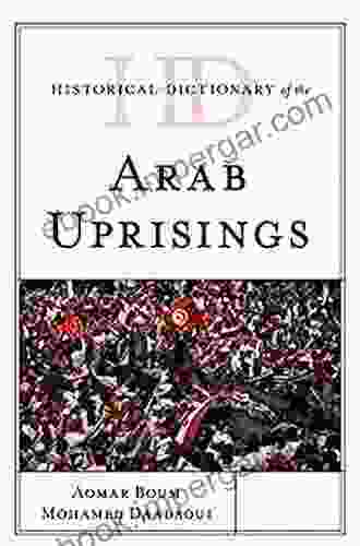 Historical Dictionary Of The Arab Uprisings (Historical Dictionaries Of War Revolution And Civil Unrest)