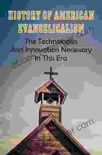 History Of American Evangelicalism : The Technologies And Innovation Necessary In This Era