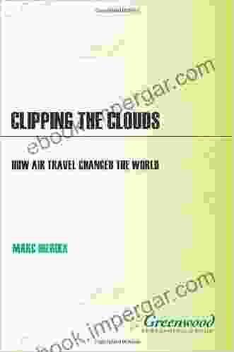 Clipping The Clouds: How Air Travel Changed The World (Moving Through History: Transporation And Society)