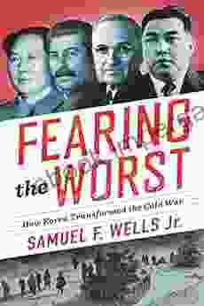 Fearing The Worst: How Korea Transformed The Cold War (Woodrow Wilson Center Series)