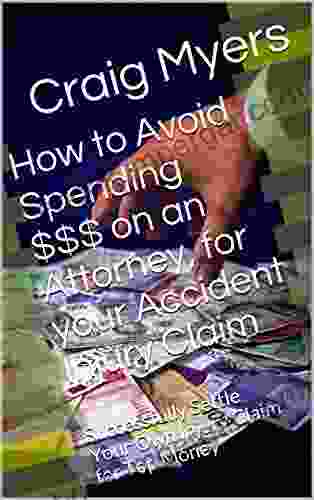 How To Avoid Spending $$$ On An Attorney For Your Accident Injury Claim: Successfully Settle Your Own Injury Claim For Top Money