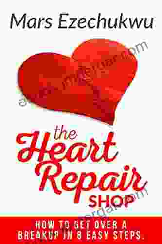 The Heart Repair Shop: How To Get Over A Breakup In 8 Easy Steps