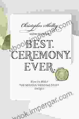 Best Ceremony Ever: How To Make The Serious Wedding Stuff Unique (Best Ever 0)