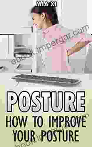 Posture: How To Improve Your Posture: (Improve Posture How To Improve Posture Posture Correction Correct Your Posture Fix Posture)