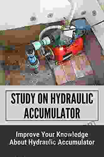 Study On Hydraulic Accumulator: Improve Your Knowledge About Hydraulic Accumulator: Know Hydraulic Accumulators