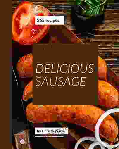 365 Delicious Sausage Recipes: A Sausage Cookbook You Will Love