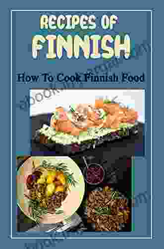 Recipes Of Finnish: How To Cook Finnish Food: Finnish Recipes Cookbook