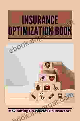 Insurance Optimization Book: Maximizing On Policies On Insurance