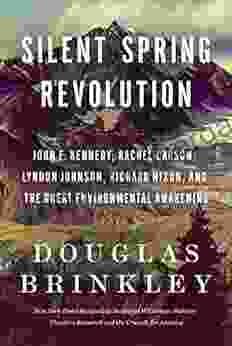 Silent Spring Revolution: John F Kennedy Rachel Carson Lyndon Johnson Richard Nixon And The Great Environmental Awakening