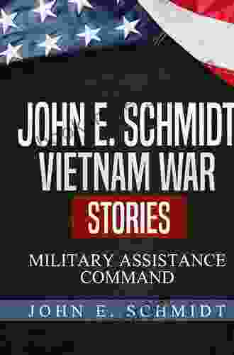 John Schmidt Vietnam War Stories: Military Assistance Command