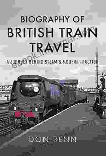 Biography Of British Train Travel: A Journey Behind Steam Modern Traction