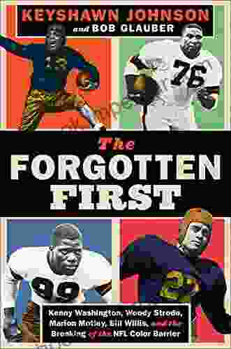 The Forgotten First: Kenny Washington Woody Strode Marion Motley Bill Willis And The Breaking Of The NFL Color Barrier