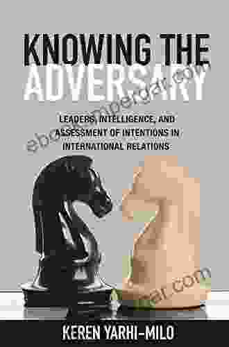 Knowing the Adversary: Leaders Intelligence and Assessment of Intentions in International Relations (Princeton Studies in International History and Politics 146)