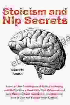 Stoicism and NLP Secrets: Learn all the Techniques of Stoic Philosophy and NLP to Live a Good Life Find Calmness and Confidence Build Resilience and Discover how to Use and Escape Mind Control