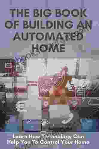 The Big Of Building An Automated Home: Learn How Technology Can Help You To Control Your Home