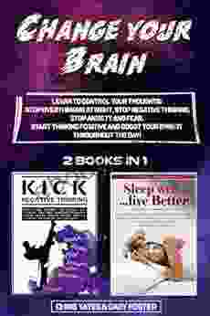 Change Your Brain: Learn To Control Your Thoughts: Stop Overthinking At Night Stop Negative Thinking Stop Anxiety And Fear Start Thinking Positive And Boost Your Energy Throughout The Day