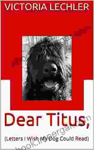 Dear Titus : (Letters I Wish My Dog Could Read)