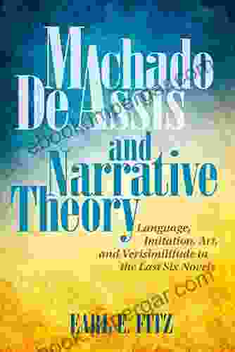 Machado De Assis And Narrative Theory: Language Imitation Art And Verisimilitude In The Last Six Novels (Bucknell Studies In Latin American Literature And Theory)