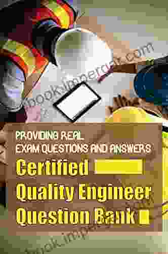 Certified Quality Engineer Question Bank: Providing Real Exam Questions And Answers: Certified Quality Engineer Questions