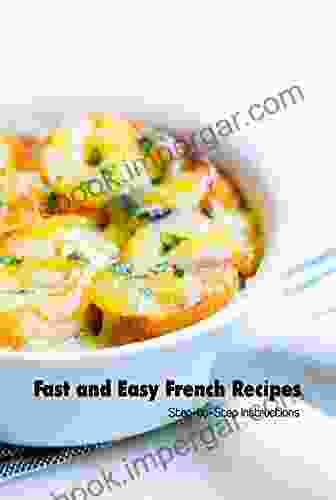 Fast and Easy French Recipes: Step by Step Instructions