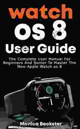 Watch Os 8 User Guide: The Complete User Manual For Beginners And Senior To Master The New Apple WatchOS 8