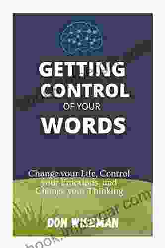 GETTING CONTROL OF YOUR WORDS: Change Your Life Control Your Emotions and Change Your Thinking