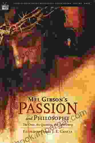 Mel Gibson S Passion And Philosophy: The Cross The Questions The Controverssy (Popular Culture And Philosophy 10)