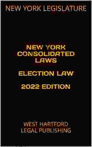 NEW YORK CONSOLIDATED LAWS ELECTION LAW 2024 EDITION: WEST HARTFORD LEGAL PUBLISHING