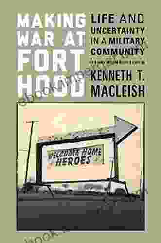 Making War At Fort Hood: Life And Uncertainty In A Military Community