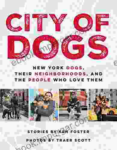 City Of Dogs: New York Dogs Their Neighborhoods And The People Who Love Them