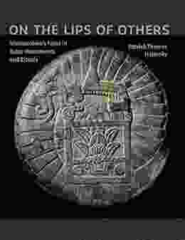 On the Lips of Others: Moteuczoma s Fame in Aztec Monuments and Rituals (Recovering Languages and Literacies of the Americas)