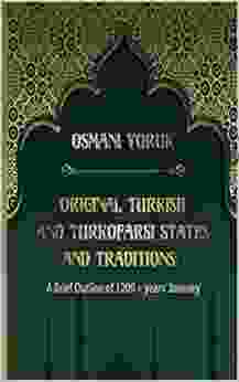 Original Turkish And TurkoFarsi States And Tradtions: A Brief Outline Of 1200 Year+ Journey